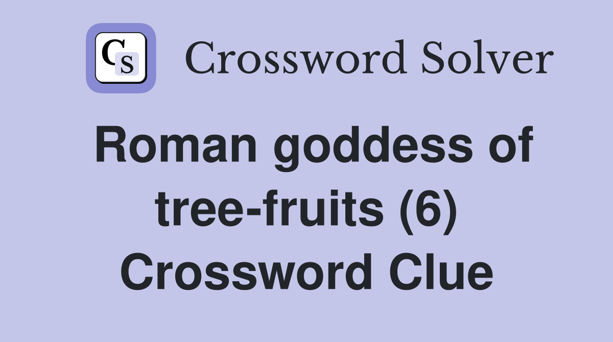 Roman goddess of treefruits (6) Crossword Clue Answers Crossword